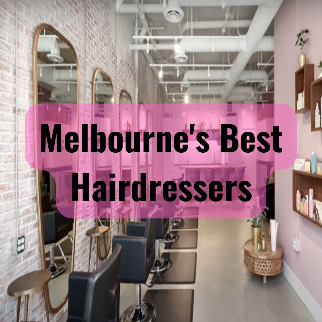 Top 10 Most Raved Hairdressers in Melbourne
