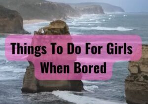 Things To Do For Girls When Bored
